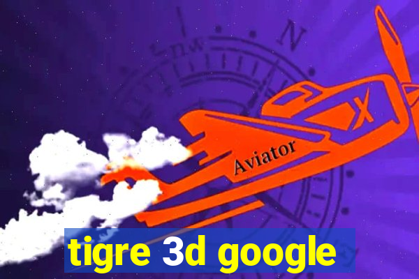 tigre 3d google